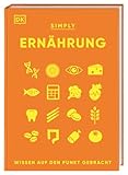 SIMPLY. Ernährung: Wissen auf den Punkt gebracht. Visuelles Nachschlagewerk zu den wichtigsten Aspekten der Ernährung und des menschlichen Essverhaltens