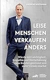 Leise Menschen verkaufen anders: „Wie du mit Leichtigkeit, Empathie und Wertschätzung neue Kunden gewinnst und mehr Umsatz machst.“