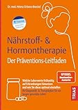Nährstoff- & Hormontherapie - Der Präventions-Leitfaden: Welche Laborwerte frühzeitig auf Erkrankungen hinweisen und wie Sie diese optimal einstellen. ... & Therapieplan für ein langes gesundes Leben