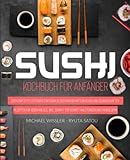 Sushi Kochbuch für Anfänger: Der komplette Leitfaden zum Sushi selber machen mit einfachen und schmackhaften Rezepten für jeden Anlass, inkl. Schritt für Schritt Anleitungen und Farbbildern