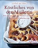 Köstliches von der Müllerin: Mehl, Kuchen, Brot und feine Kost mit Körnern (einfach gut leben)